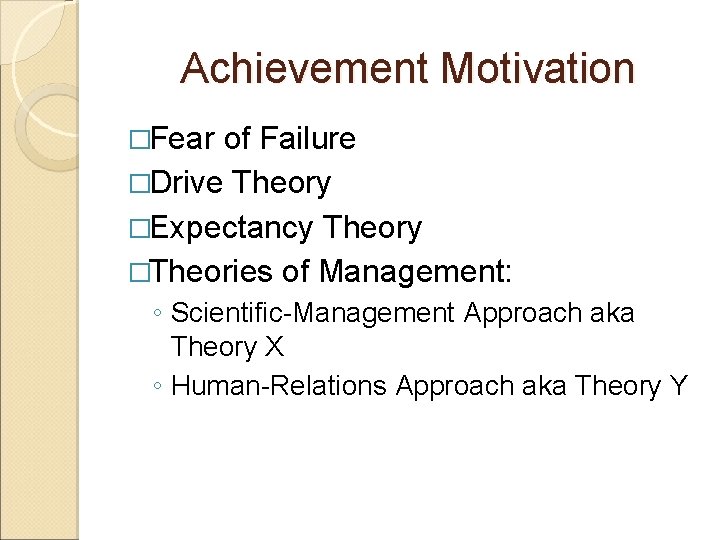 Achievement Motivation �Fear of Failure �Drive Theory �Expectancy Theory �Theories of Management: ◦ Scientific-Management