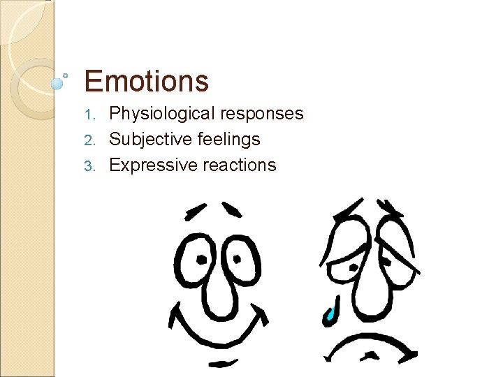 Emotions Physiological responses 2. Subjective feelings 3. Expressive reactions 1. 