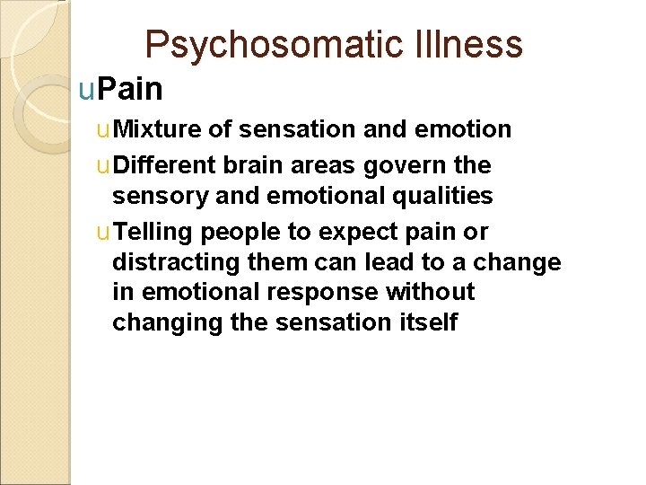 Psychosomatic Illness u. Pain u Mixture of sensation and emotion u Different brain areas