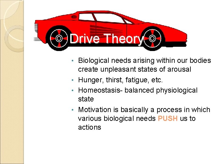 Drive Theory Biological needs arising within our bodies create unpleasant states of arousal •