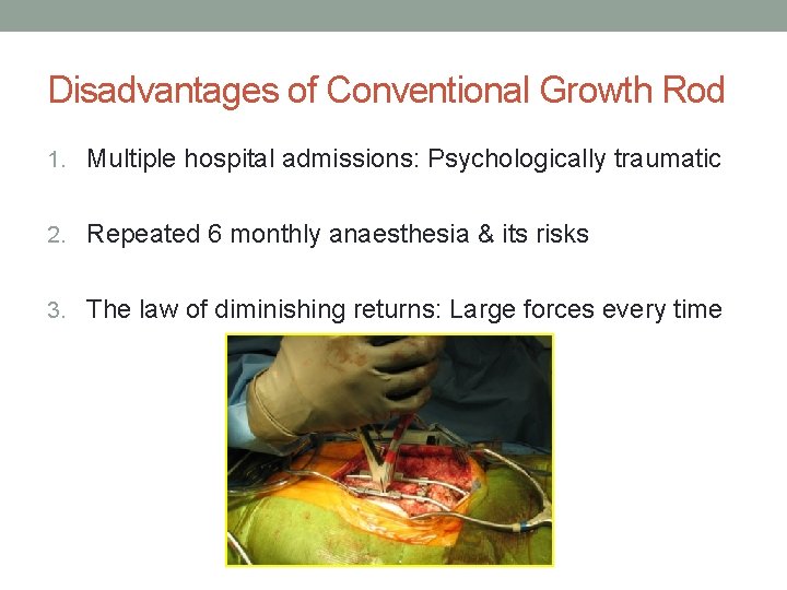 Disadvantages of Conventional Growth Rod 1. Multiple hospital admissions: Psychologically traumatic 2. Repeated 6