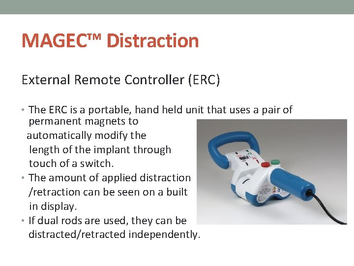 MAGEC™ Distraction External Remote Controller (ERC) • The ERC is a portable, hand held