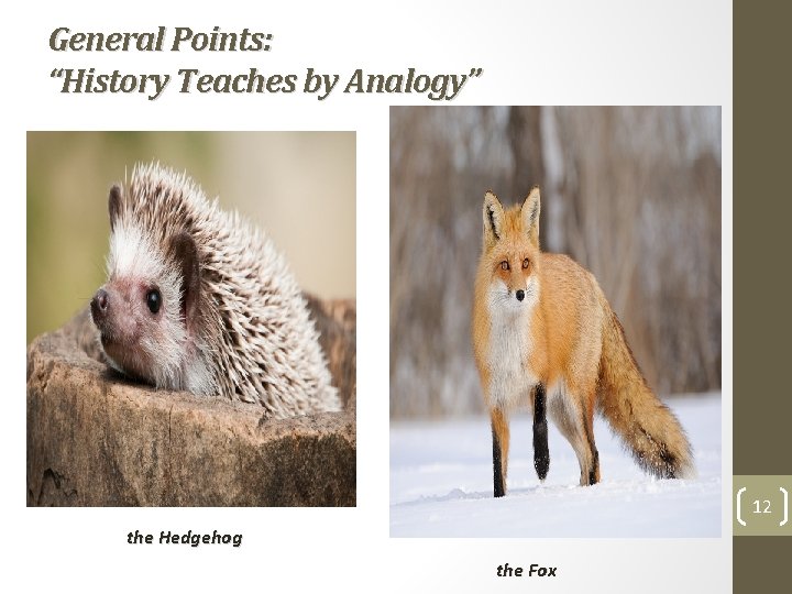 General Points: “History Teaches by Analogy” 12 the Hedgehog the Fox 