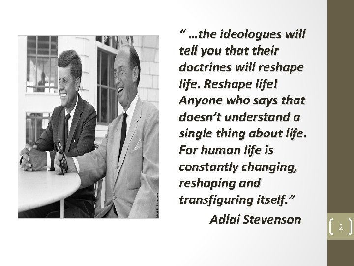 “ …the ideologues will tell you that their doctrines will reshape life. Reshape life!