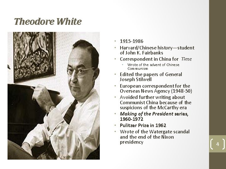 Theodore White • 1915 -1986 • Harvard/Chinese history—student of John K. Fairbanks • Correspondent