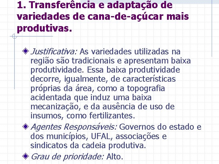 1. Transferência e adaptação de variedades de cana-de-açúcar mais produtivas. Justificativa: As variedades utilizadas