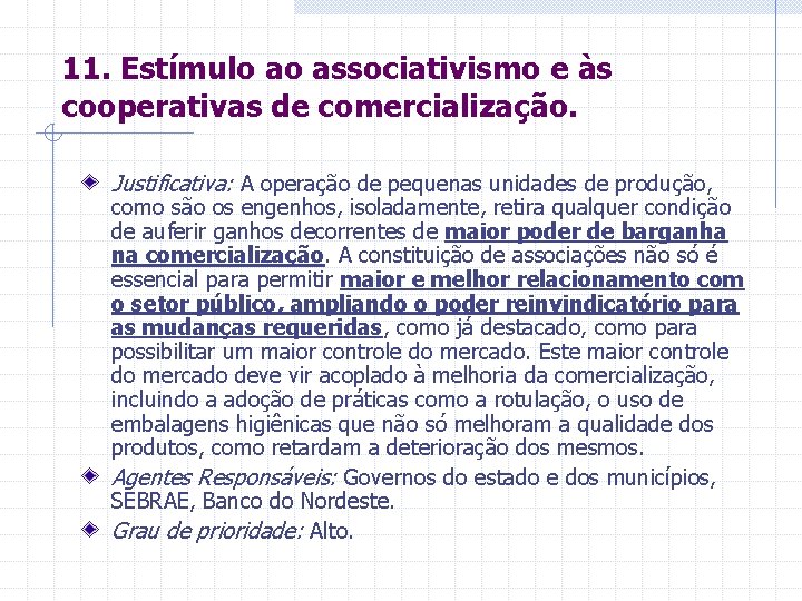 11. Estímulo ao associativismo e às cooperativas de comercialização. Justificativa: A operação de pequenas