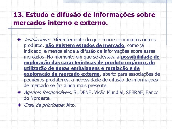 13. Estudo e difusão de informações sobre mercados interno e externo. Justificativa: Diferentemente do