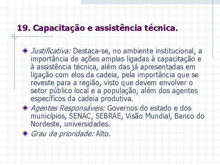 19. Capacitação e assistência técnica. Justificativa: Destaca-se, no ambiente institucional, a importância de ações