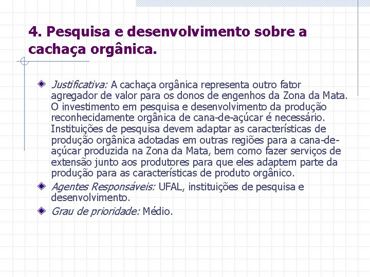 4. Pesquisa e desenvolvimento sobre a cachaça orgânica. Justificativa: A cachaça orgânica representa outro