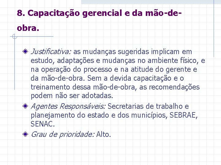 8. Capacitação gerencial e da mão-deobra. Justificativa: as mudanças sugeridas implicam em estudo, adaptações