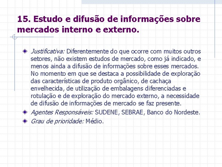 15. Estudo e difusão de informações sobre mercados interno e externo. Justificativa: Diferentemente do