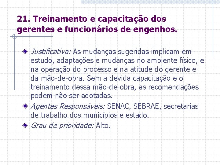 21. Treinamento e capacitação dos gerentes e funcionários de engenhos. Justificativa: As mudanças sugeridas