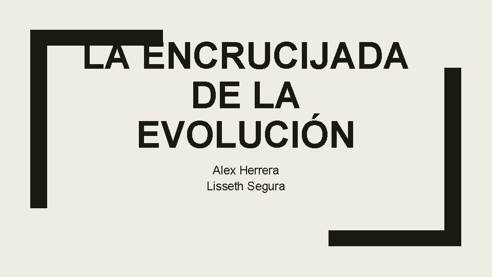 LA ENCRUCIJADA DE LA EVOLUCIÓN Alex Herrera Lisseth Segura 