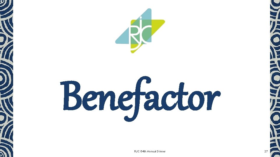 Benefactor RJC 64 th Annual Dinner 27 