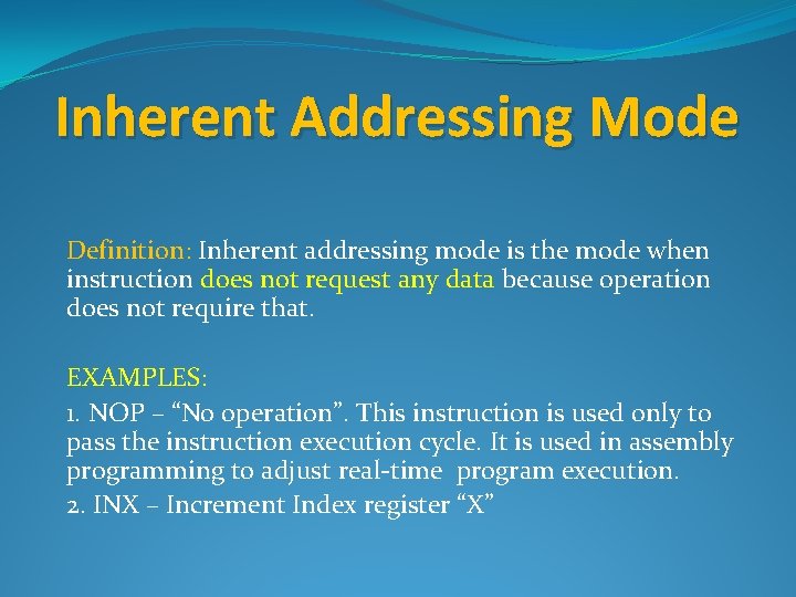 Inherent Addressing Mode Definition: Inherent addressing mode is the mode when instruction does not