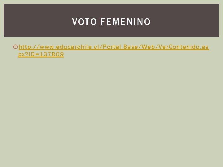 VOTO FEMENINO http: //www. educarchile. cl/Portal. Base/Web/Ver. Contenido. as px? ID=137809 VOTO FEMENINO http: //www. educarchile. cl/Portal. Base/Web/Ver. Contenido. as px? ID=137809