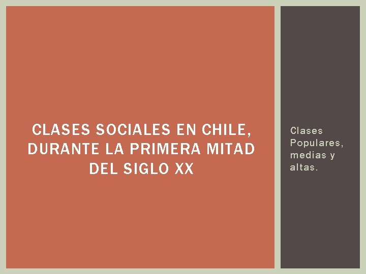 CLASES SOCIALES EN CHILE, DURANTE LA PRIMERA MITAD DEL SIGLO XX Clases Populares, medias CLASES SOCIALES EN CHILE, DURANTE LA PRIMERA MITAD DEL SIGLO XX Clases Populares, medias