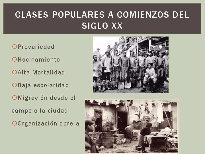 CLASES POPULARES A COMIENZOS DEL SIGLO XX Precariedad Hacinamiento Alta Mortalidad Baja escolaridad Migración CLASES POPULARES A COMIENZOS DEL SIGLO XX Precariedad Hacinamiento Alta Mortalidad Baja escolaridad Migración