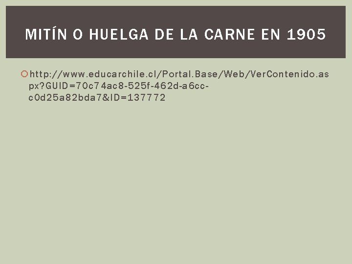 MITÍN O HUELGA DE LA CARNE EN 1905 http: //www. educarchile. cl/Portal. Base/Web/Ver. Contenido. MITÍN O HUELGA DE LA CARNE EN 1905 http: //www. educarchile. cl/Portal. Base/Web/Ver. Contenido.