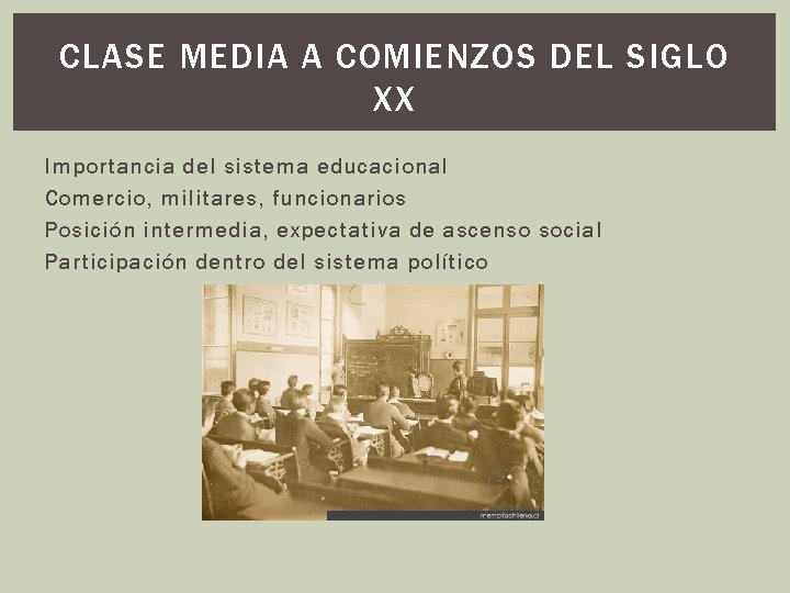CLASE MEDIA A COMIENZOS DEL SIGLO XX Importancia del sistema educacional Comercio, militares, funcionarios CLASE MEDIA A COMIENZOS DEL SIGLO XX Importancia del sistema educacional Comercio, militares, funcionarios