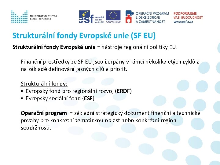 Strukturální fondy Evropské unie (SF EU) Strukturální fondy Evropské unie = nástroje regionální politiky