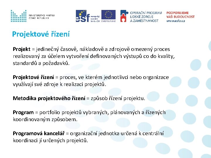 Projektové řízení Projekt = jedinečný časově, nákladově a zdrojově omezený proces realizovaný za účelem