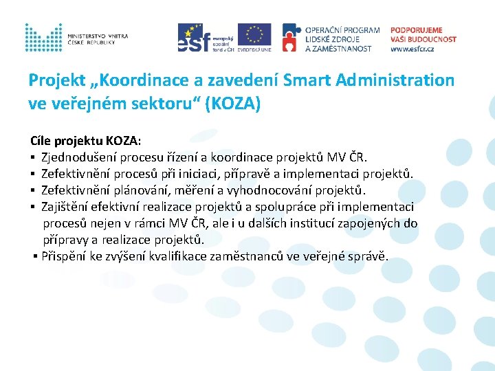 Projekt „Koordinace a zavedení Smart Administration ve veřejném sektoru“ (KOZA) Cíle projektu KOZA: ▪