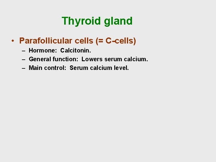 Thyroid gland • Parafollicular cells (= C-cells) – Hormone: Calcitonin. – General function: Lowers