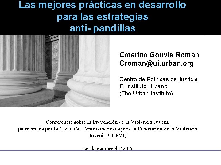 Las mejores prácticas en desarrollo para las estrategias anti- pandillas Caterina Gouvis Roman Croman@ui.