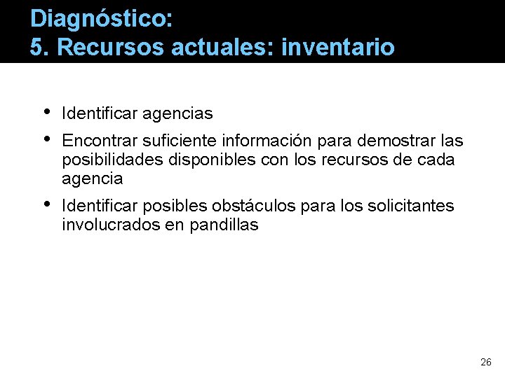 Diagnóstico: 5. Recursos actuales: inventario • • Identificar agencias • Identificar posibles obstáculos para