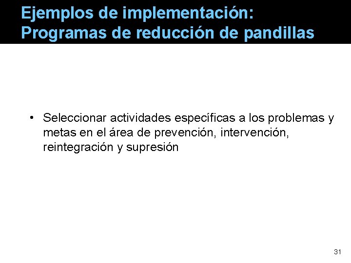 Ejemplos de implementación: Programas de reducción de pandillas • Seleccionar actividades específicas a los