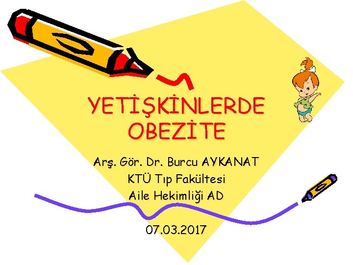 YETİŞKİNLERDE OBEZİTE Arş. Gör. Dr. Burcu AYKANAT KTÜ Tıp Fakültesi Aile Hekimliği AD 07.
