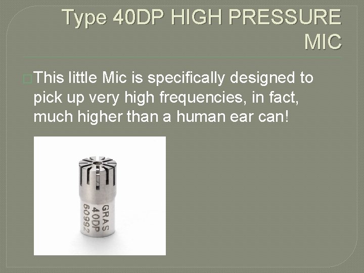 Type 40 DP HIGH PRESSURE MIC �This little Mic is specifically designed to pick