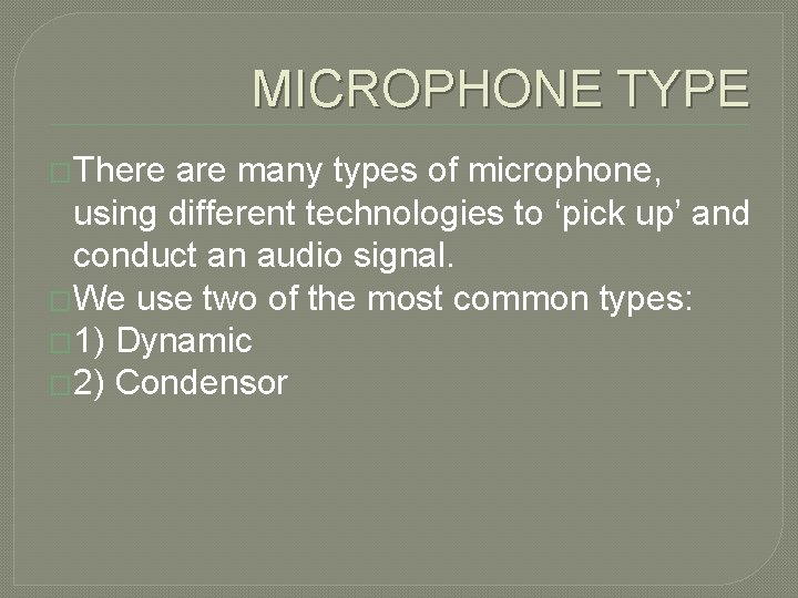 MICROPHONE TYPE �There are many types of microphone, using different technologies to ‘pick up’
