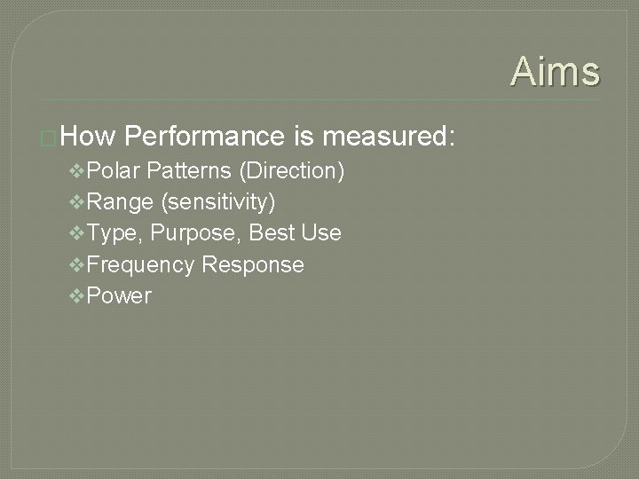 Aims �How Performance is measured: v. Polar Patterns (Direction) v. Range (sensitivity) v. Type,