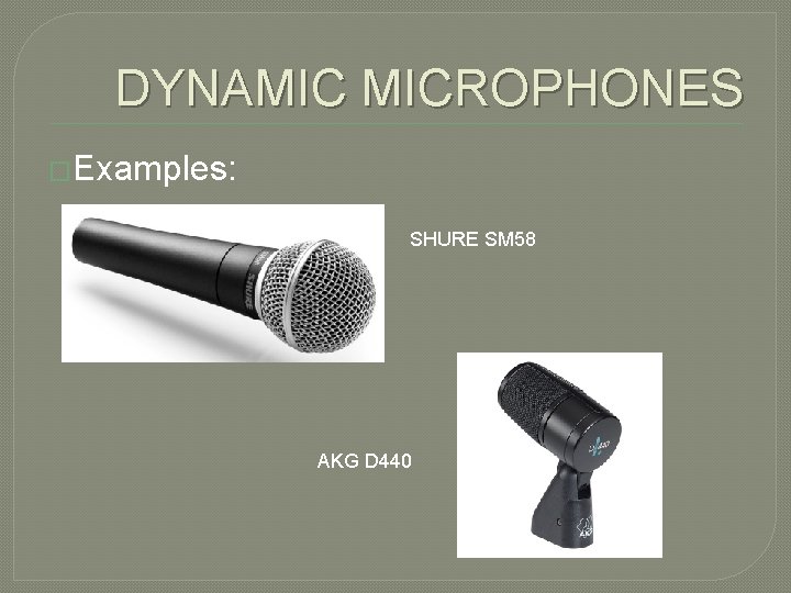 DYNAMIC MICROPHONES �Examples: SHURE SM 58 AKG D 440 