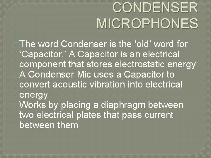 CONDENSER MICROPHONES �The word Condenser is the ‘old’ word for ‘Capacitor. ’ A Capacitor