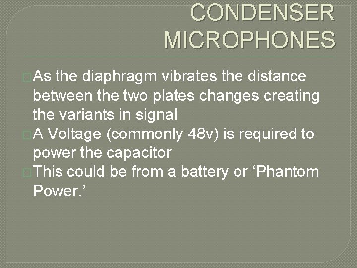 CONDENSER MICROPHONES �As the diaphragm vibrates the distance between the two plates changes creating