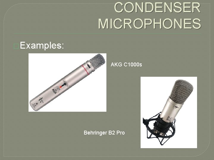 CONDENSER MICROPHONES �Examples: AKG C 1000 s Behringer B 2 Pro 