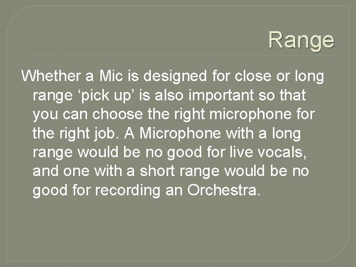 Range Whether a Mic is designed for close or long range ‘pick up’ is