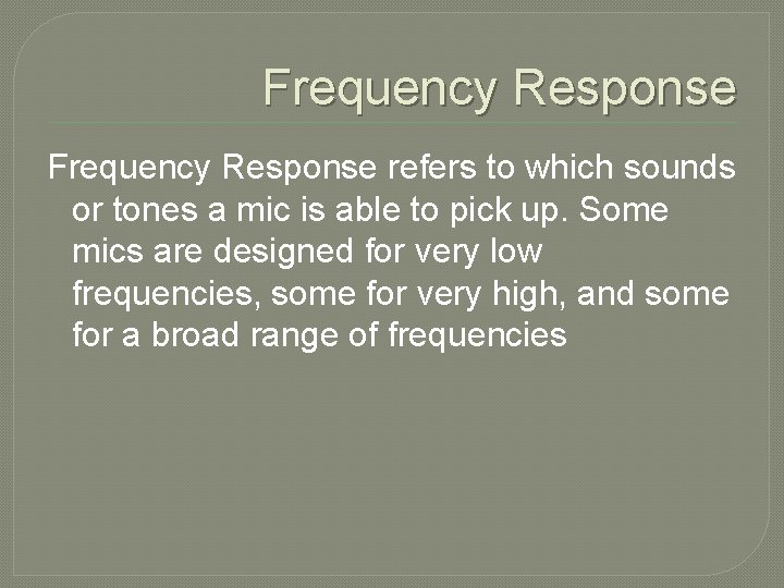 Frequency Response refers to which sounds or tones a mic is able to pick