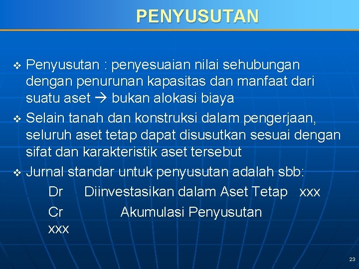 PENYUSUTAN Penyusutan : penyesuaian nilai sehubungan dengan penurunan kapasitas dan manfaat dari suatu aset