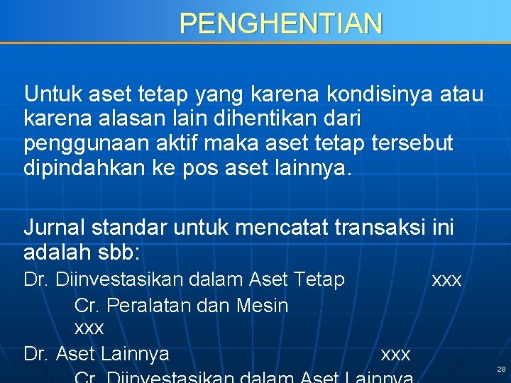 PENGHENTIAN Untuk aset tetap yang karena kondisinya atau karena alasan lain dihentikan dari penggunaan