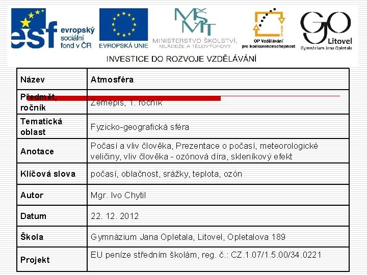 Název Atmosféra Předmět, ročník Zeměpis, 1. ročník Tematická oblast Fyzicko-geografická sféra Anotace Počasí a