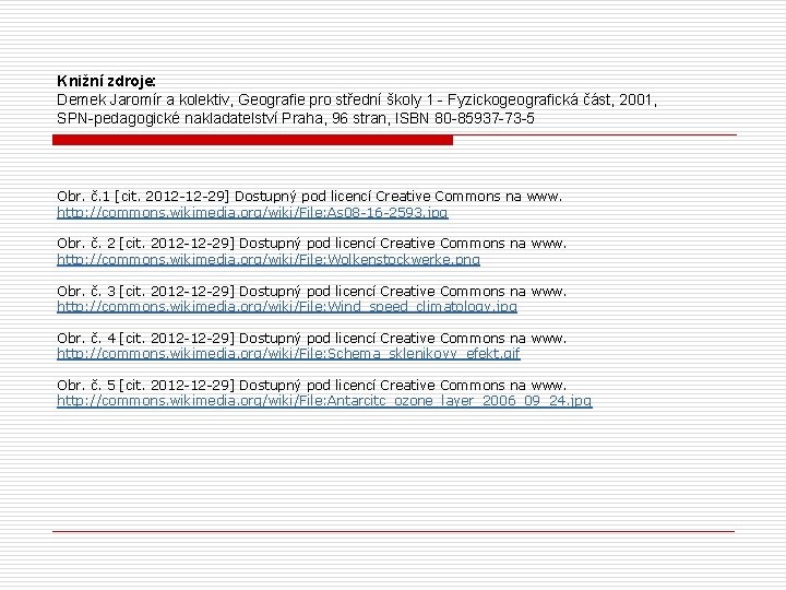 Knižní zdroje: Demek Jaromír a kolektiv, Geografie pro střední školy 1 - Fyzickogeografická část,