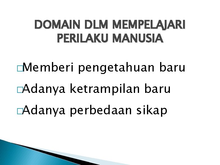 DOMAIN DLM MEMPELAJARI PERILAKU MANUSIA �Memberi pengetahuan baru �Adanya ketrampilan baru �Adanya perbedaan sikap