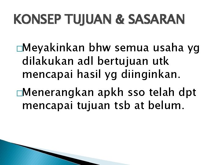 KONSEP TUJUAN & SASARAN �Meyakinkan bhw semua usaha yg dilakukan adl bertujuan utk mencapai