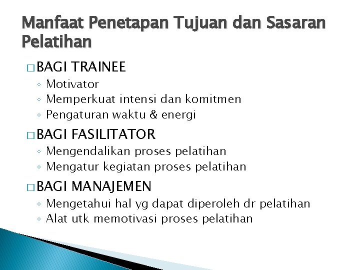 Manfaat Penetapan Tujuan dan Sasaran Pelatihan � BAGI TRAINEE � BAGI FASILITATOR � BAGI