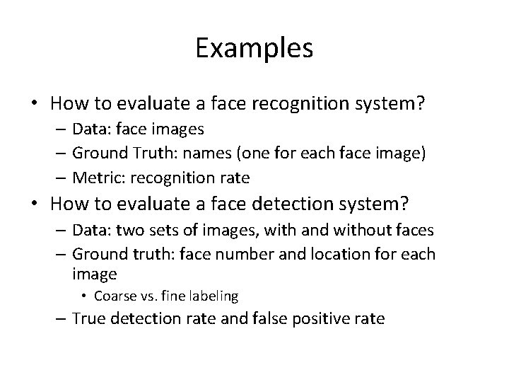 Examples • How to evaluate a face recognition system? – Data: face images –